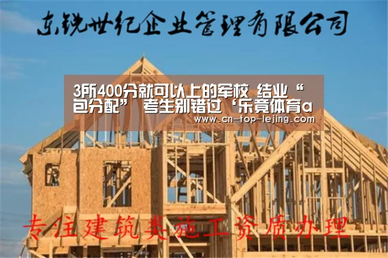 3所400分就可以上的军校 结业“包分配” 考生别错过‘乐竟体育app’(图1) 乐竟app